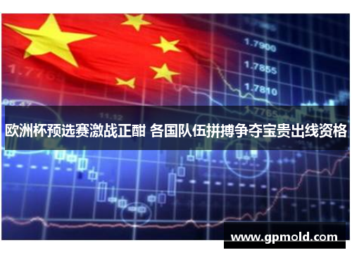 欧洲杯预选赛激战正酣 各国队伍拼搏争夺宝贵出线资格