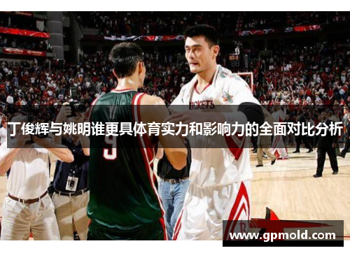 丁俊辉与姚明谁更具体育实力和影响力的全面对比分析