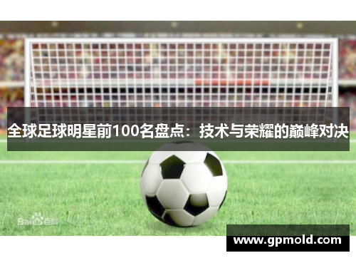 全球足球明星前100名盘点：技术与荣耀的巅峰对决