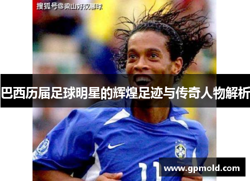 巴西历届足球明星的辉煌足迹与传奇人物解析
