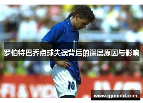 罗伯特巴乔点球失误背后的深层原因与影响