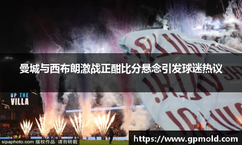 曼城与西布朗激战正酣比分悬念引发球迷热议